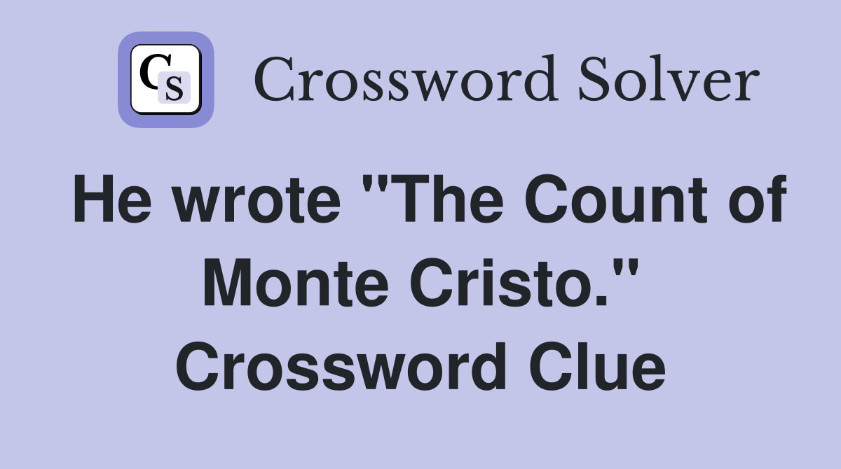 He wrote "The Count of Monte Cristo." Crossword Clue Answers